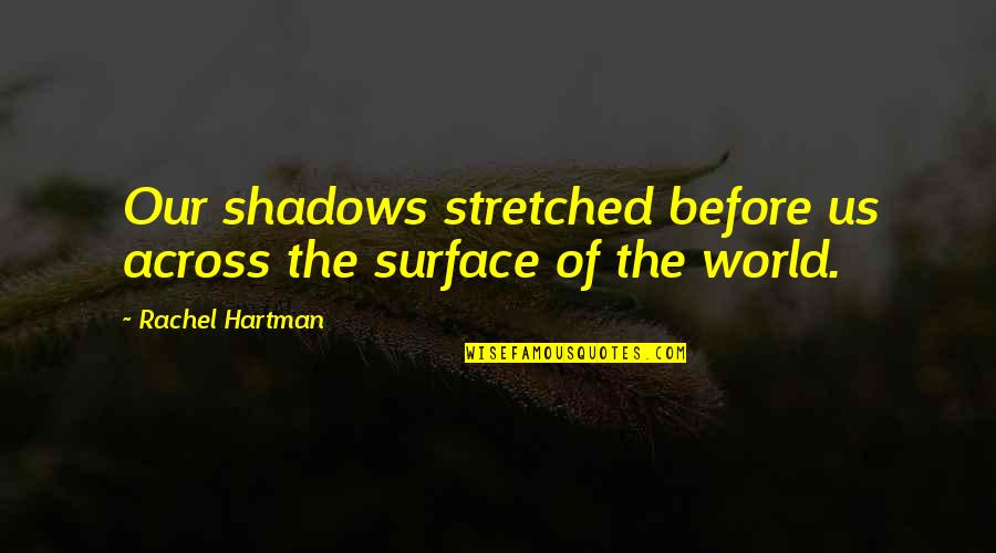 Hartman Quotes By Rachel Hartman: Our shadows stretched before us across the surface