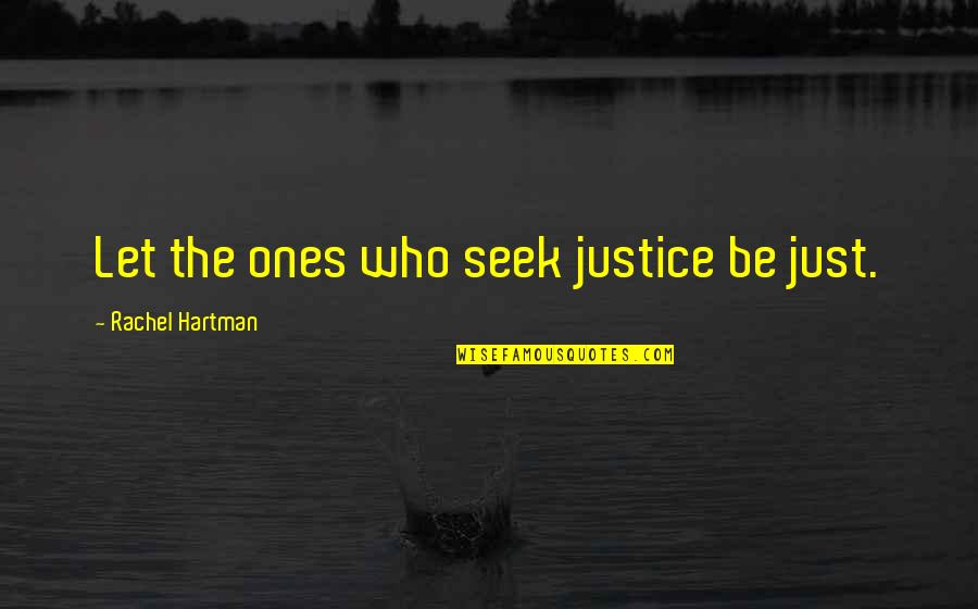Hartman Quotes By Rachel Hartman: Let the ones who seek justice be just.