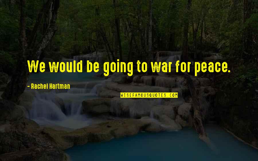 Hartman Quotes By Rachel Hartman: We would be going to war for peace.