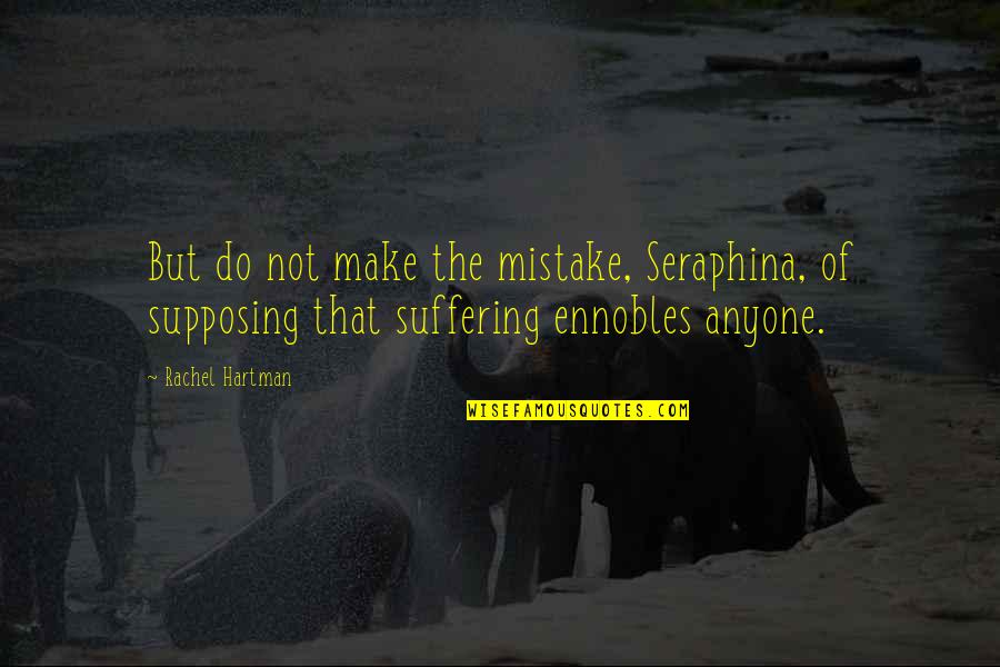 Hartman Quotes By Rachel Hartman: But do not make the mistake, Seraphina, of