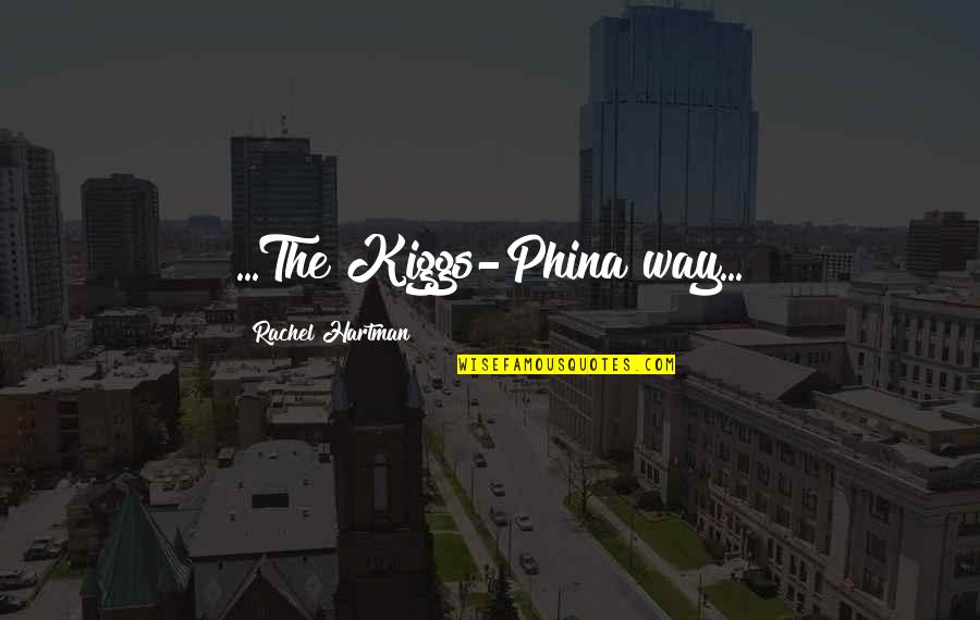 Hartman Quotes By Rachel Hartman: ...The Kiggs-Phina way...