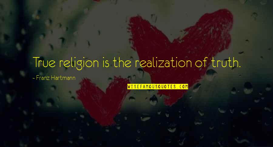 Hartmann Quotes By Franz Hartmann: True religion is the realization of truth.