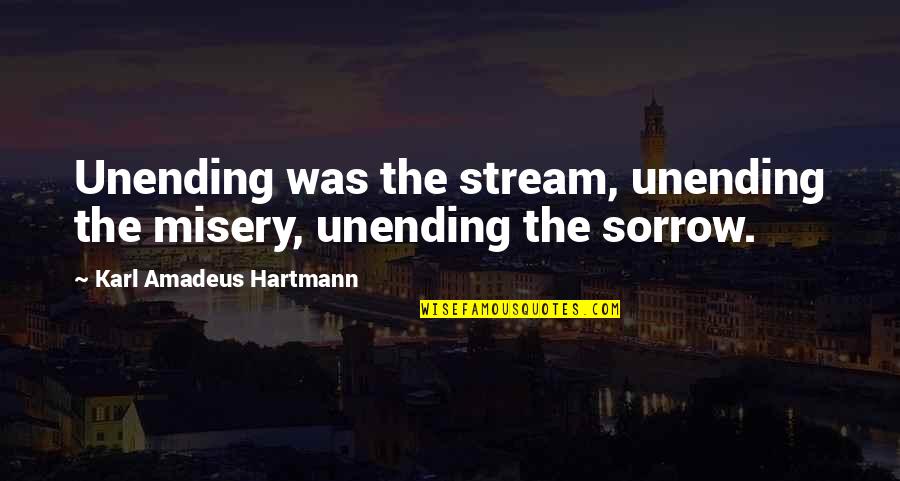 Hartmann Quotes By Karl Amadeus Hartmann: Unending was the stream, unending the misery, unending