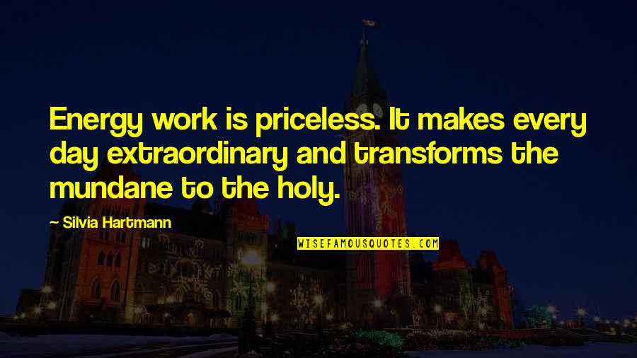 Hartmann Quotes By Silvia Hartmann: Energy work is priceless. It makes every day
