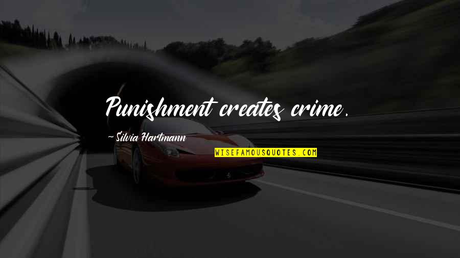 Hartmann Quotes By Silvia Hartmann: Punishment creates crime.