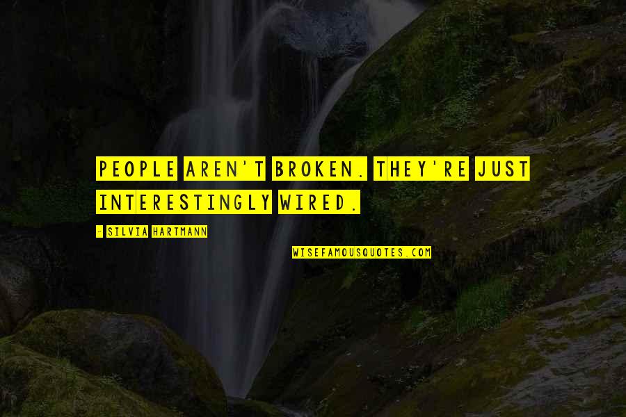 Hartmann Quotes By Silvia Hartmann: People aren't broken. They're just interestingly wired.