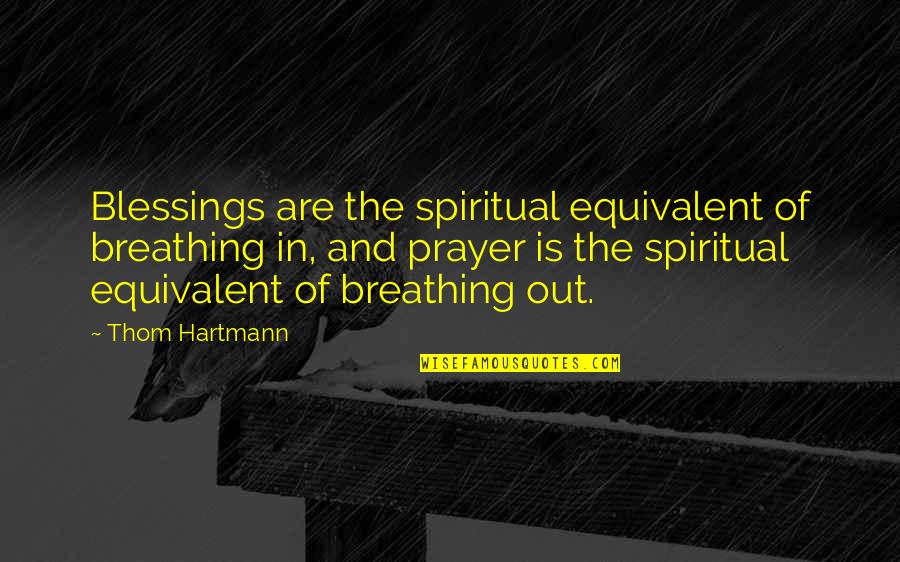 Hartmann Quotes By Thom Hartmann: Blessings are the spiritual equivalent of breathing in,