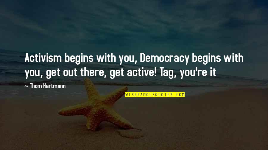 Hartmann Quotes By Thom Hartmann: Activism begins with you, Democracy begins with you,
