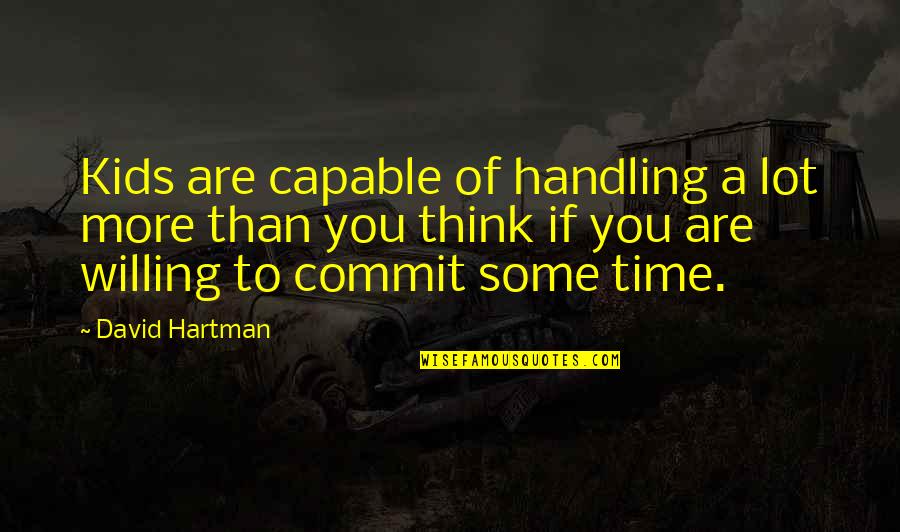 Hartman's Quotes By David Hartman: Kids are capable of handling a lot more