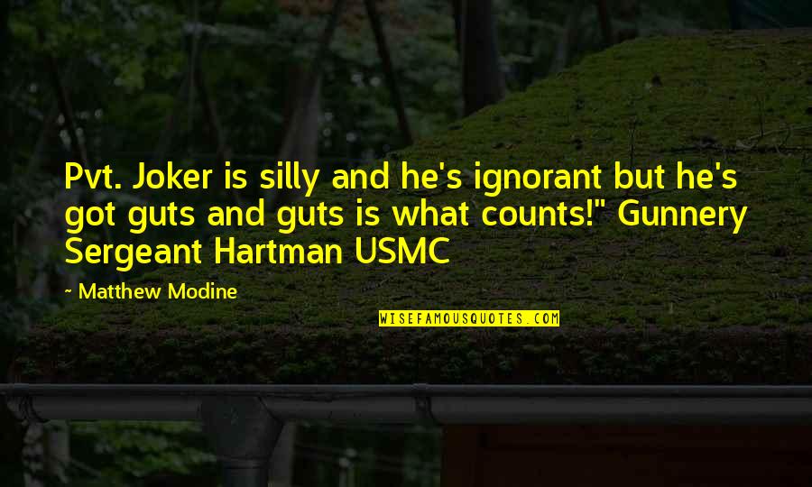 Hartman's Quotes By Matthew Modine: Pvt. Joker is silly and he's ignorant but
