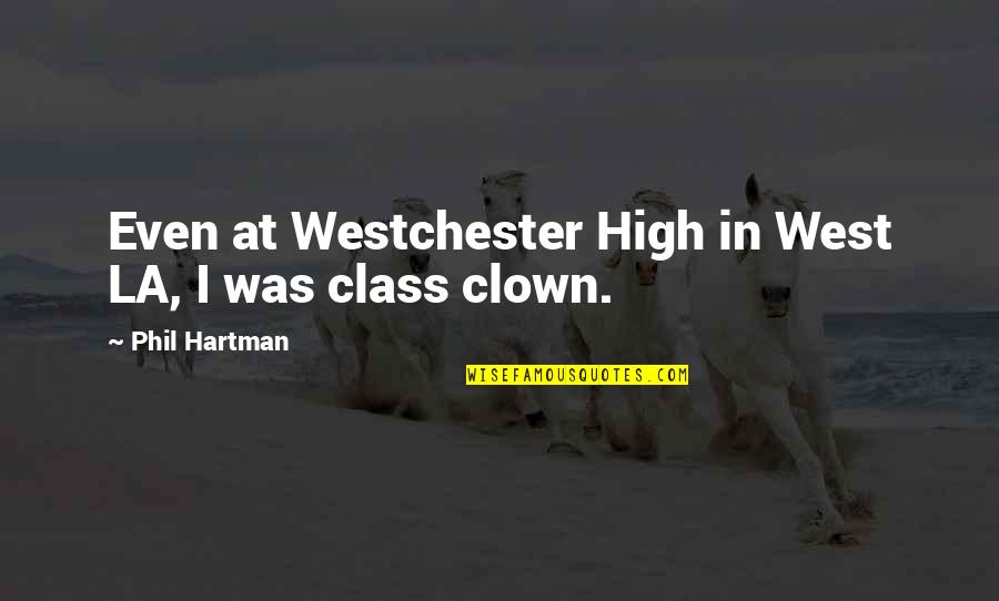 Hartman's Quotes By Phil Hartman: Even at Westchester High in West LA, I