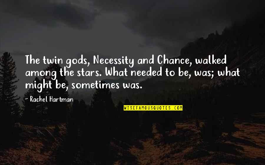 Hartman's Quotes By Rachel Hartman: The twin gods, Necessity and Chance, walked among