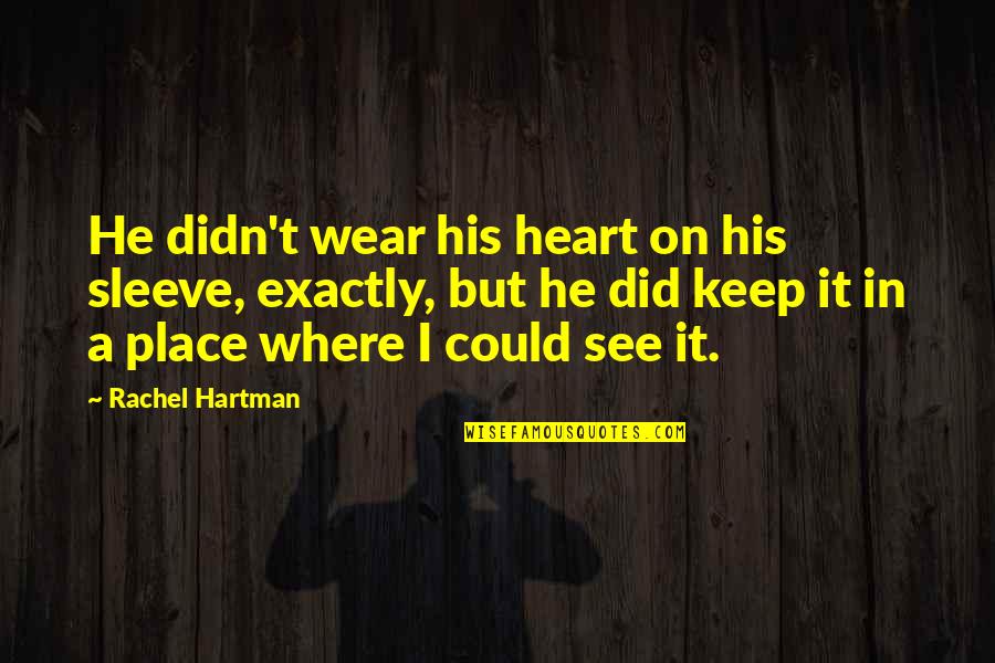 Hartman's Quotes By Rachel Hartman: He didn't wear his heart on his sleeve,