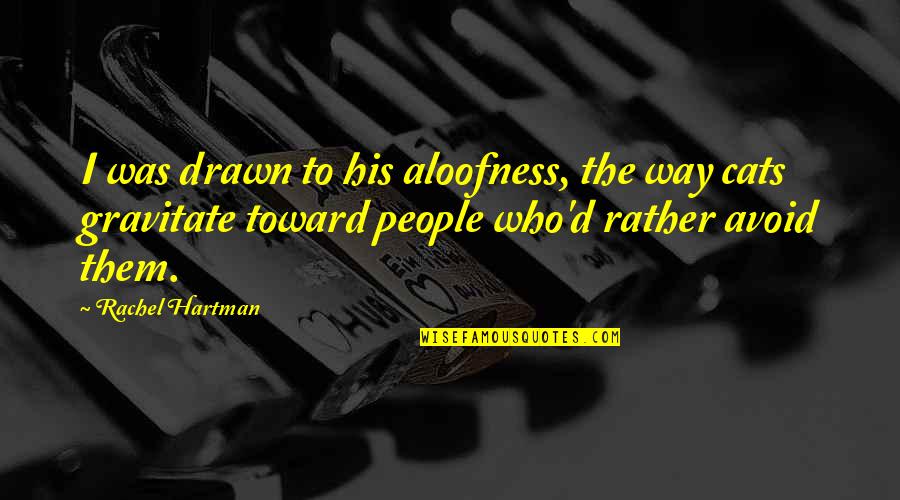 Hartman's Quotes By Rachel Hartman: I was drawn to his aloofness, the way