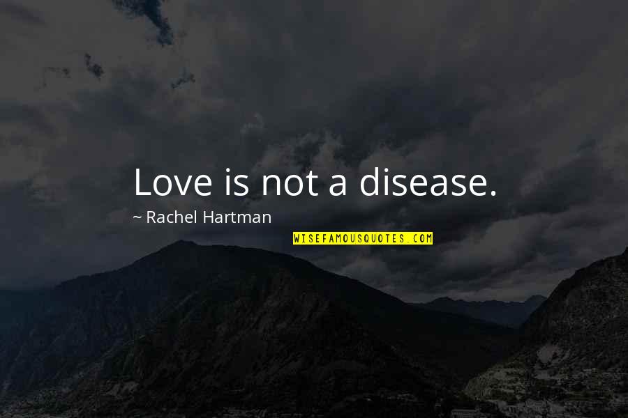 Hartman's Quotes By Rachel Hartman: Love is not a disease.