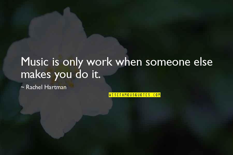 Hartman's Quotes By Rachel Hartman: Music is only work when someone else makes