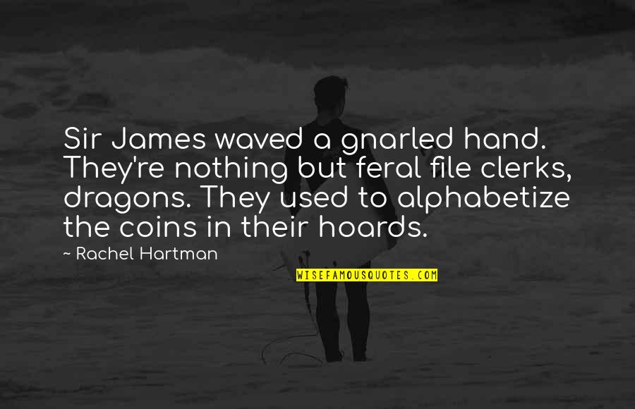 Hartman's Quotes By Rachel Hartman: Sir James waved a gnarled hand. They're nothing