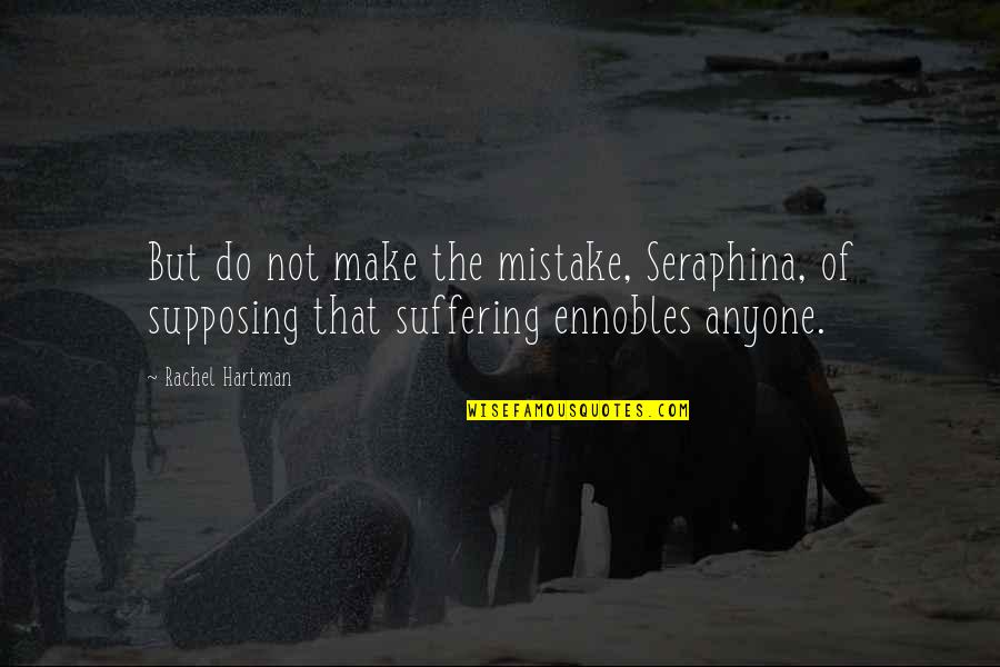 Hartman's Quotes By Rachel Hartman: But do not make the mistake, Seraphina, of