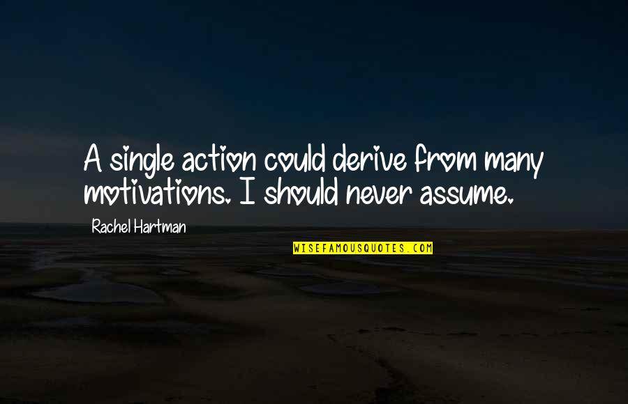 Hartman's Quotes By Rachel Hartman: A single action could derive from many motivations.