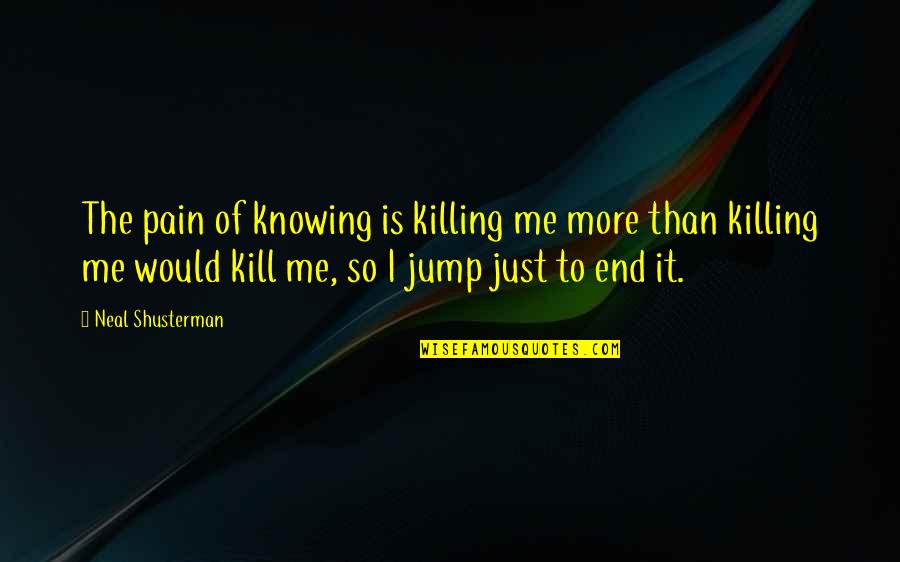 Hartmanthus Quotes By Neal Shusterman: The pain of knowing is killing me more