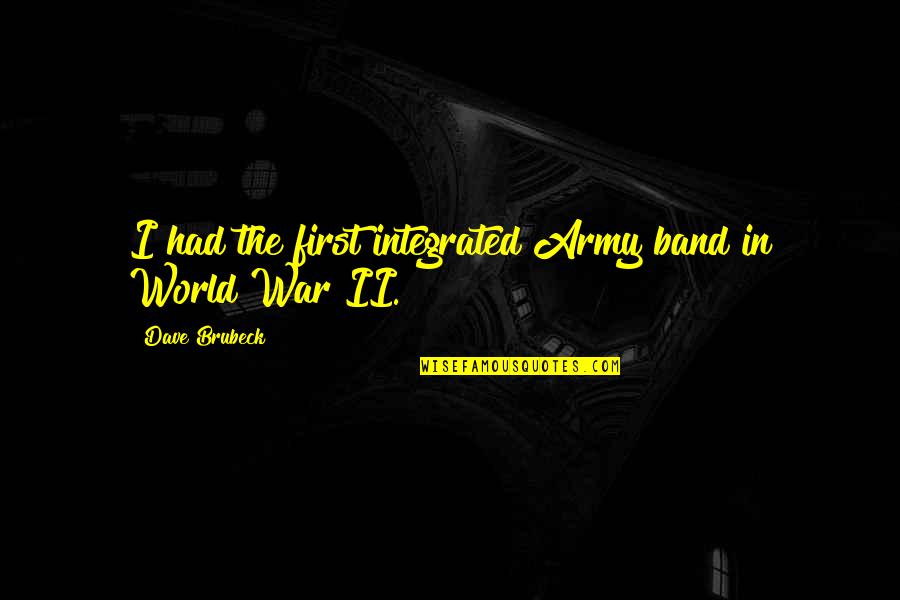 Hartn Ckigkeit Quotes By Dave Brubeck: I had the first integrated Army band in Hartn Ckigkeit Quotes By Dave Brubeck: I had the first integrated Army band in