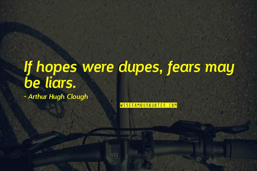 Hartnack And Co Quotes By Arthur Hugh Clough: If hopes were dupes, fears may be liars. Hartnack And Co Quotes By Arthur Hugh Clough: If hopes were dupes, fears may be liars.