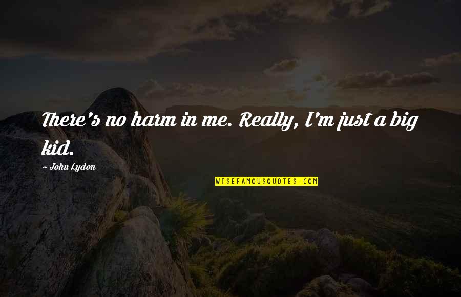 Hartnack And Co Quotes By John Lydon: There's no harm in me. Really, I'm just Hartnack And Co Quotes By John Lydon: There's no harm in me. Really, I'm just