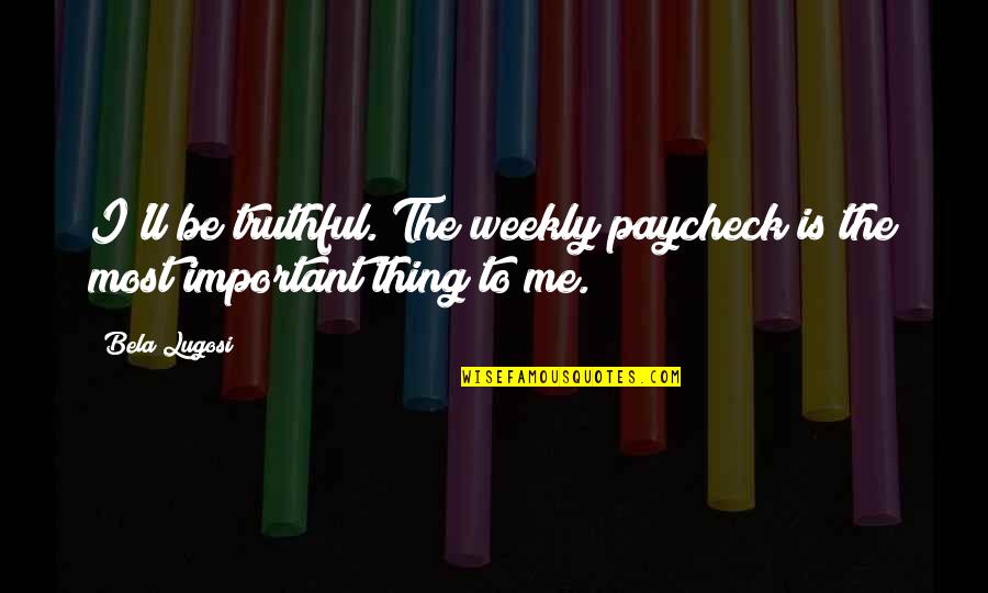 Hartnackschule Quotes By Bela Lugosi: I'll be truthful. The weekly paycheck is the