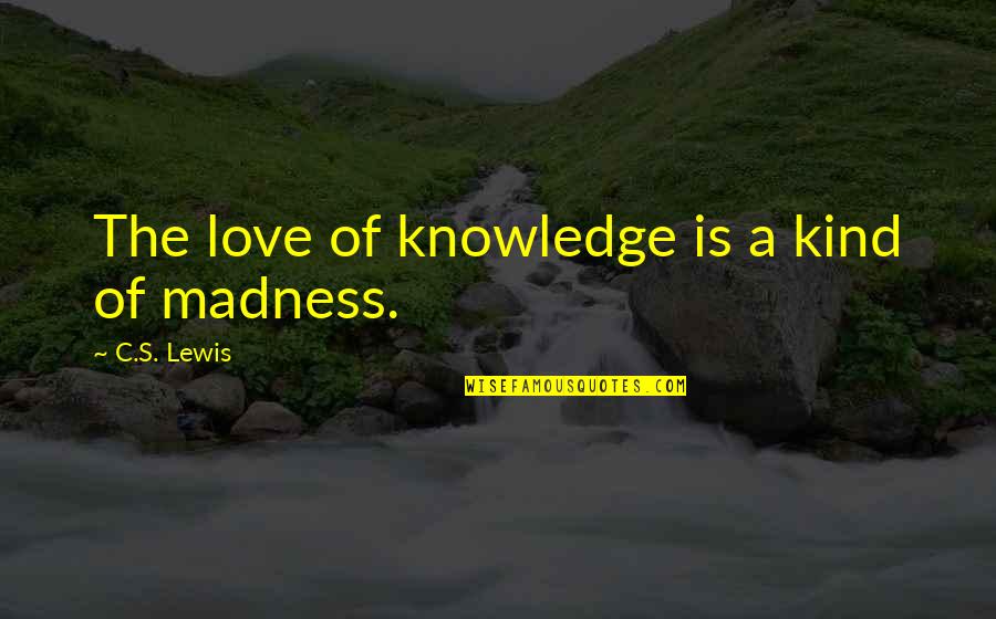 Hartnackschule Quotes By C.S. Lewis: The love of knowledge is a kind of