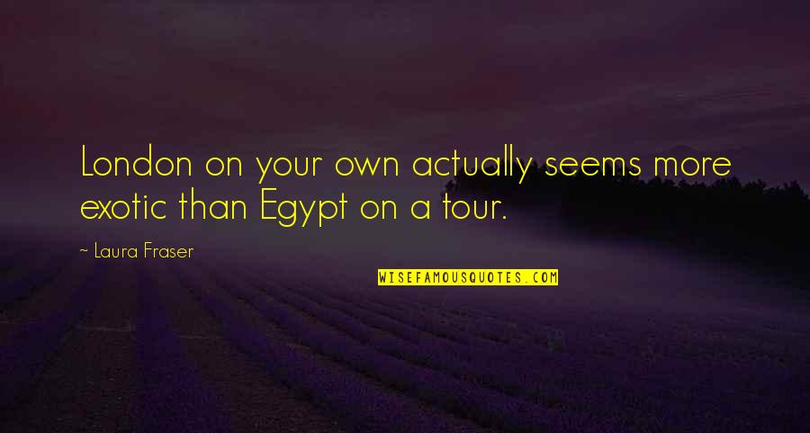 Hartnackschule Quotes By Laura Fraser: London on your own actually seems more exotic