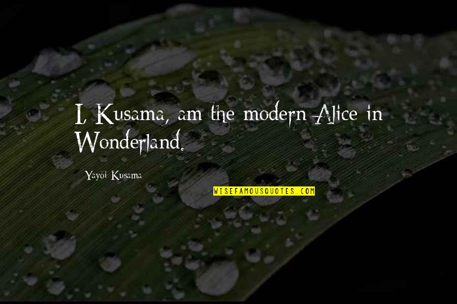 Hartnagels Quotes By Yayoi Kusama: I, Kusama, am the modern Alice in Wonderland. Hartnagels Quotes By Yayoi Kusama: I, Kusama, am the modern Alice in Wonderland.