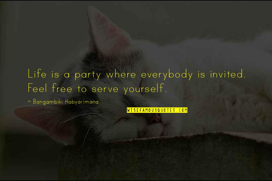 Hartnell Community Quotes By Bangambiki Habyarimana: Life is a party where everybody is invited. Hartnell Community Quotes By Bangambiki Habyarimana: Life is a party where everybody is invited.