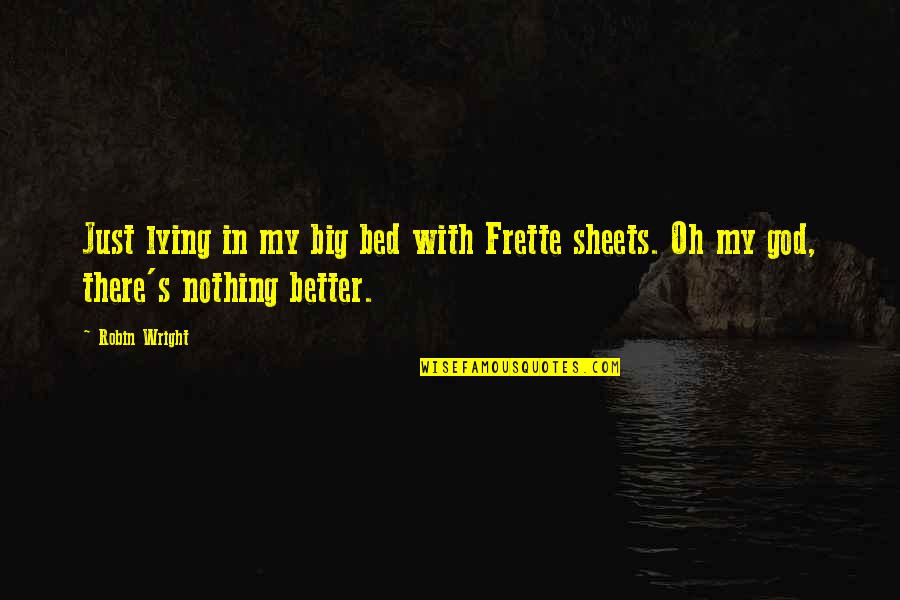 Hartness Drop Quotes By Robin Wright: Just lying in my big bed with Frette