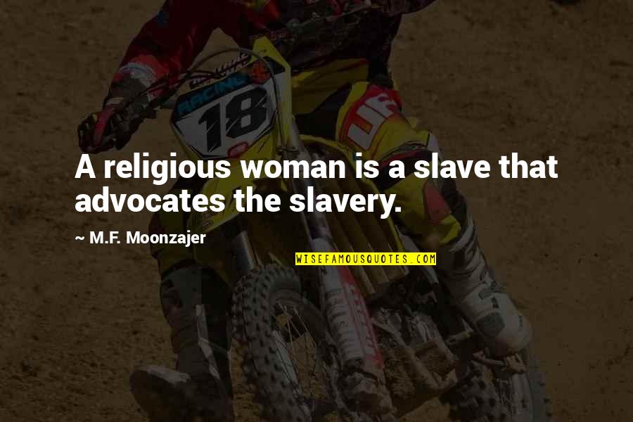 Hartness Library Quotes By M.F. Moonzajer: A religious woman is a slave that advocates