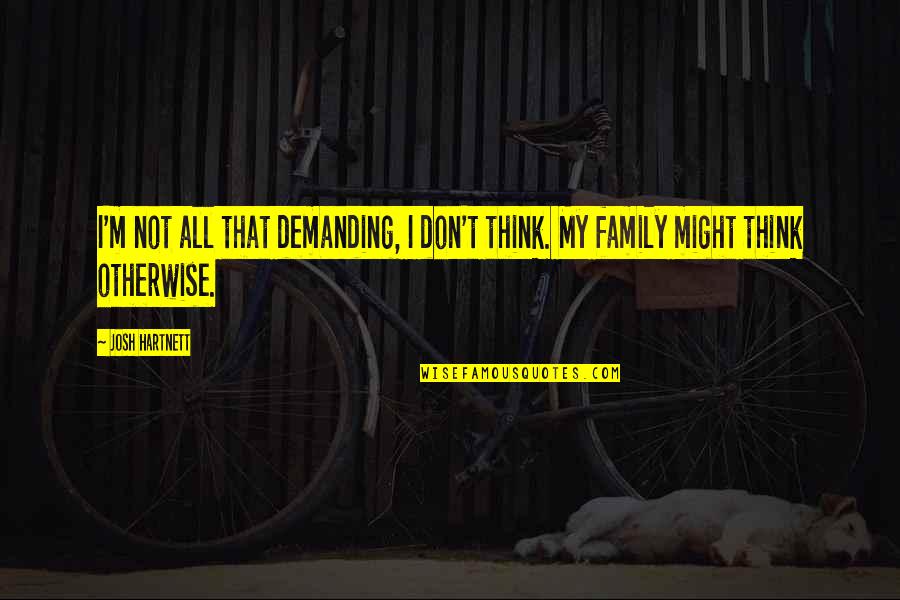 Hartnett Josh Quotes By Josh Hartnett: I'm not all that demanding, I don't think.
