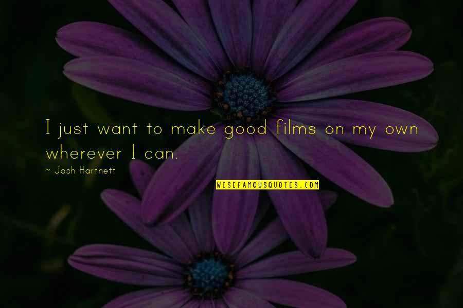 Hartnett Josh Quotes By Josh Hartnett: I just want to make good films on Hartnett Josh Quotes By Josh Hartnett: I just want to make good films on