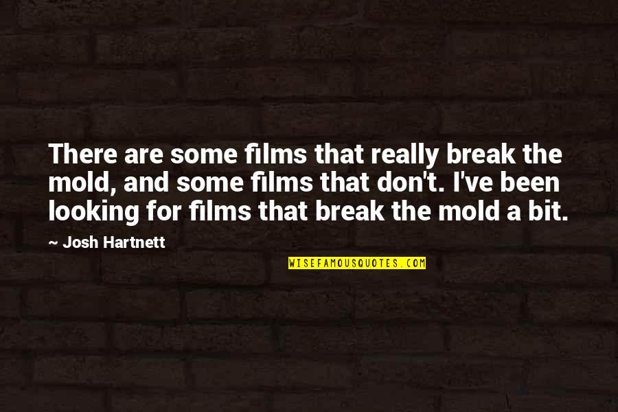 Hartnett Josh Quotes By Josh Hartnett: There are some films that really break the Hartnett Josh Quotes By Josh Hartnett: There are some films that really break the