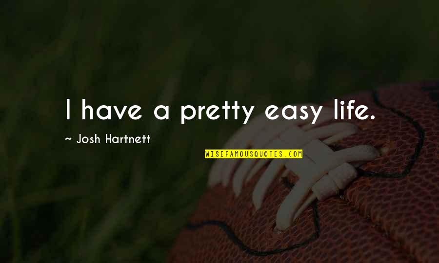 Hartnett Quotes By Josh Hartnett: I have a pretty easy life. Hartnett Quotes By Josh Hartnett: I have a pretty easy life.