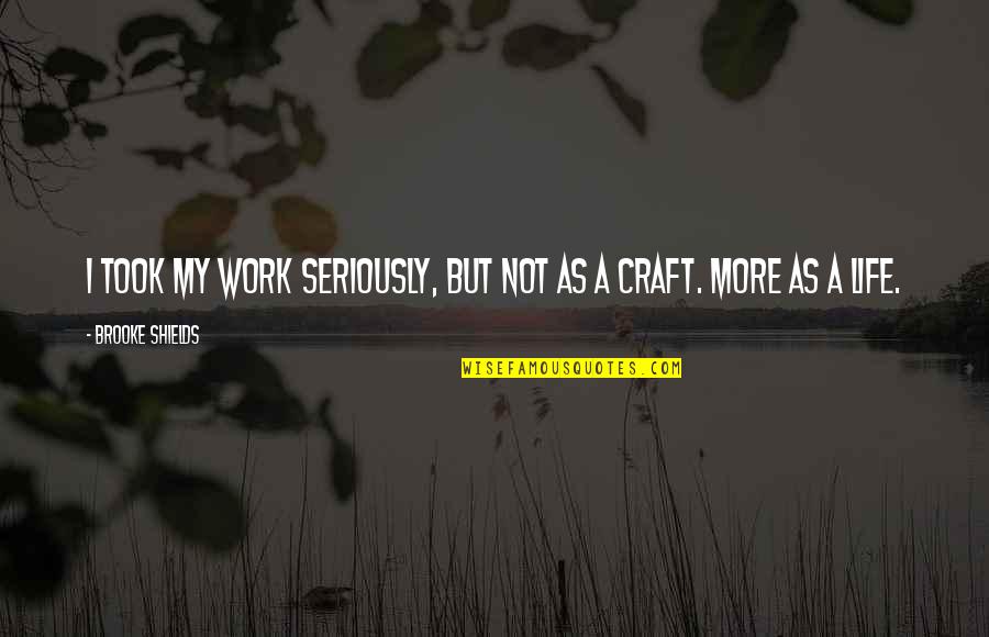 Harto O Quotes By Brooke Shields: I took my work seriously, but not as Harto O Quotes By Brooke Shields: I took my work seriously, but not as