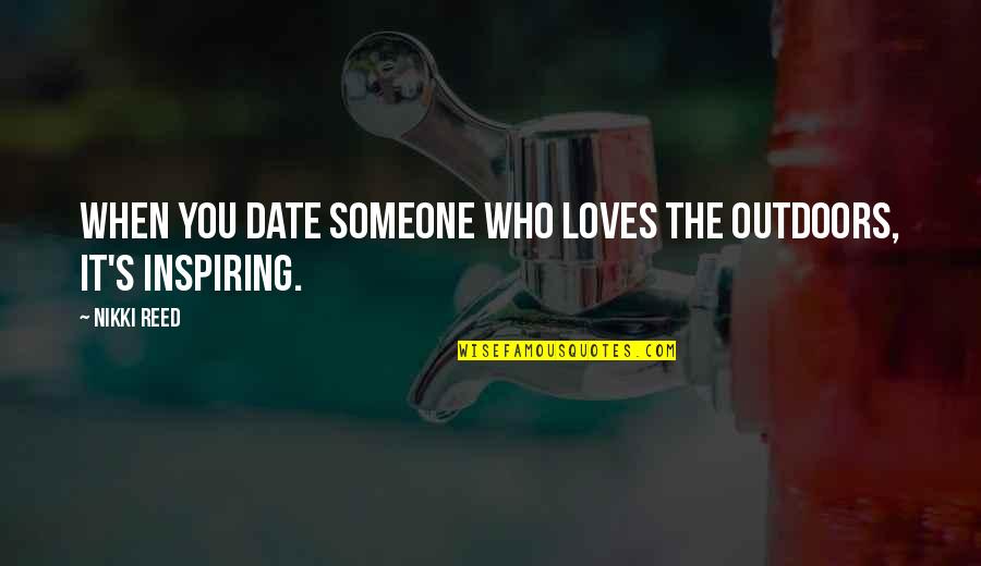 Hartog Commission Quotes By Nikki Reed: When you date someone who loves the outdoors,
