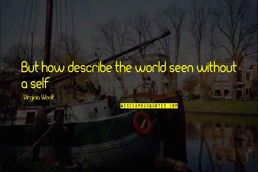 Hartog Commission Quotes By Virginia Woolf: But how describe the world seen without a Hartog Commission Quotes By Virginia Woolf: But how describe the world seen without a