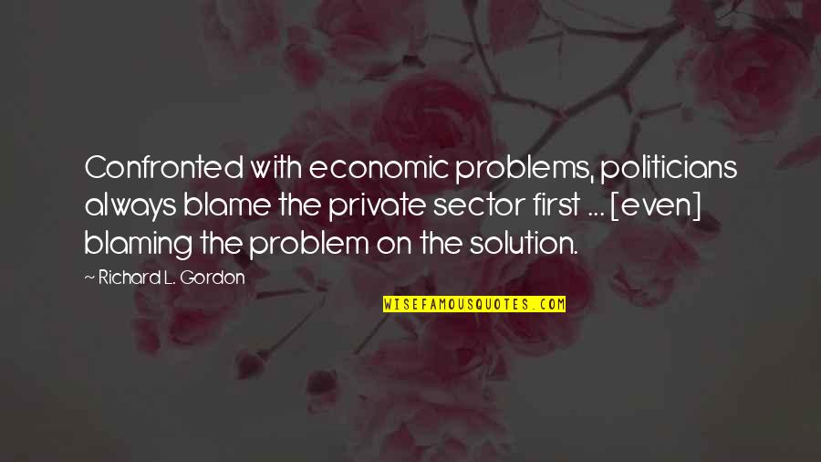 Harton Quotes By Richard L. Gordon: Confronted with economic problems, politicians always blame the