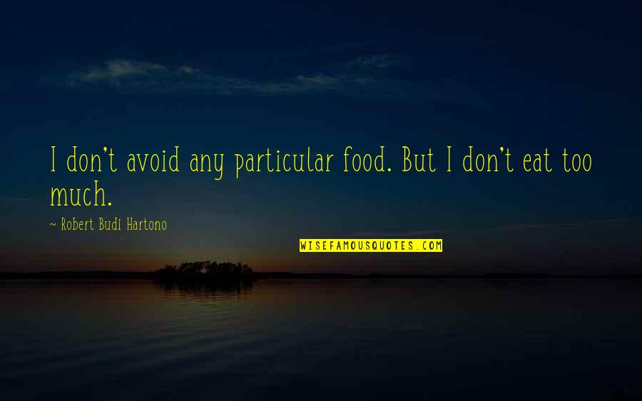 Hartono Quotes By Robert Budi Hartono: I don't avoid any particular food. But I Hartono Quotes By Robert Budi Hartono: I don't avoid any particular food. But I
