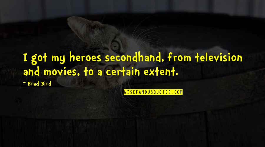 Hartoonian Pasadena Quotes By Brad Bird: I got my heroes secondhand, from television and