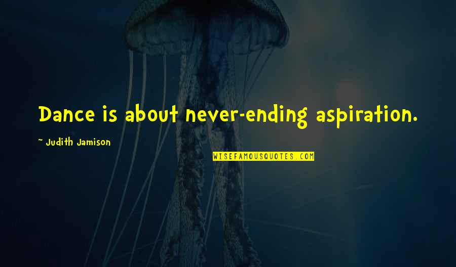 Hartoonian Pasadena Quotes By Judith Jamison: Dance is about never-ending aspiration.