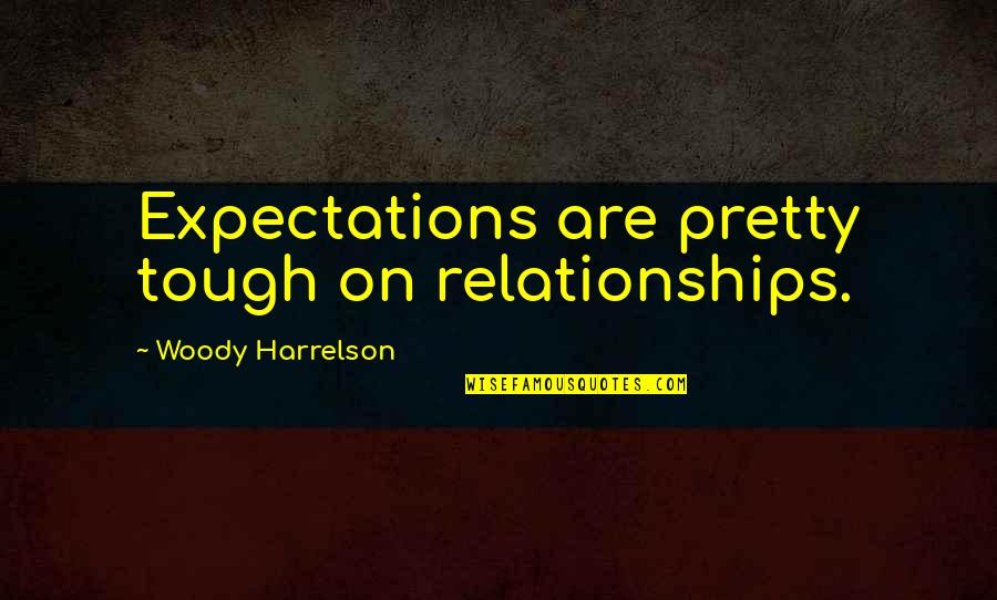 Hartounian Law Quotes By Woody Harrelson: Expectations are pretty tough on relationships.