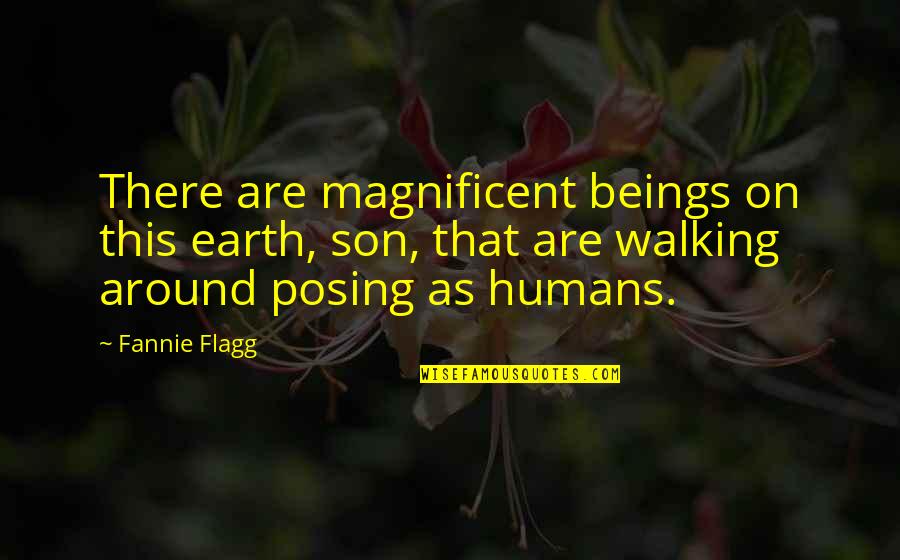 Hartpole Lecky Quotes By Fannie Flagg: There are magnificent beings on this earth, son, Hartpole Lecky Quotes By Fannie Flagg: There are magnificent beings on this earth, son,