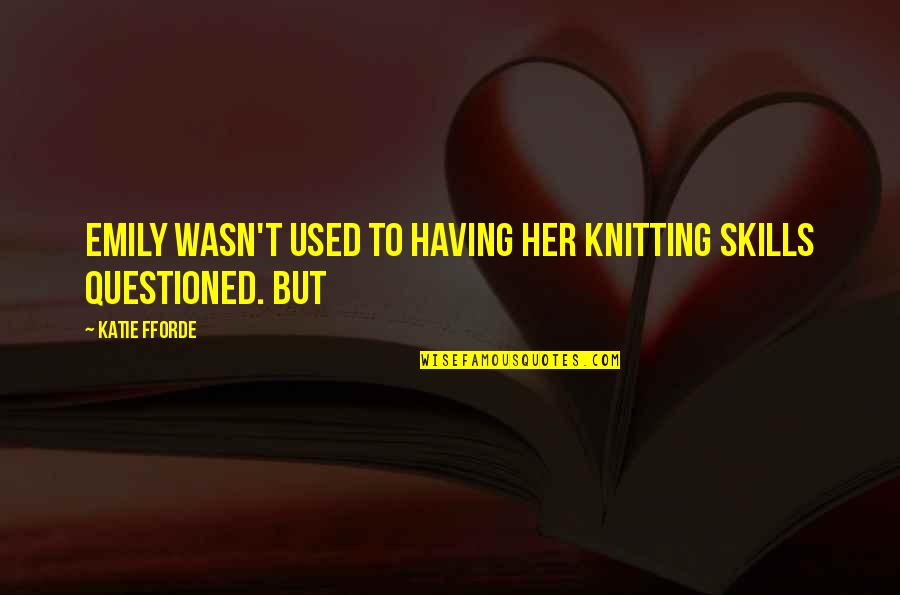 Hartranft Design Quotes By Katie Fforde: Emily wasn't used to having her knitting skills