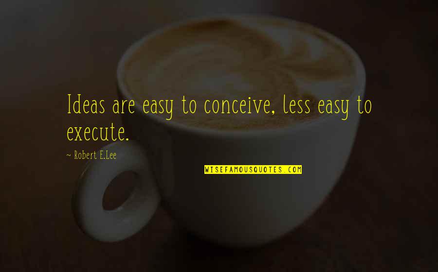 Hartshorn Quotes By Robert E.Lee: Ideas are easy to conceive, less easy to