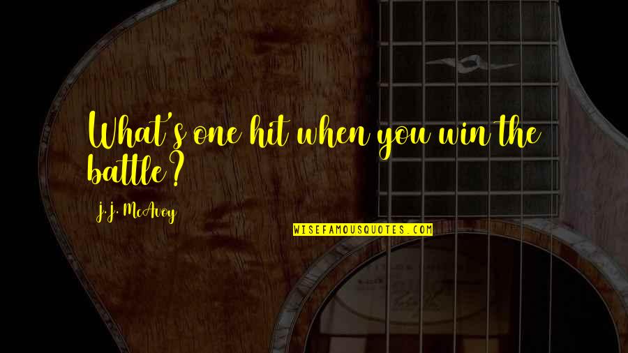 Hartsock And Mann Quotes By J.J. McAvoy: What's one hit when you win the battle? Hartsock And Mann Quotes By J.J. McAvoy: What's one hit when you win the battle?